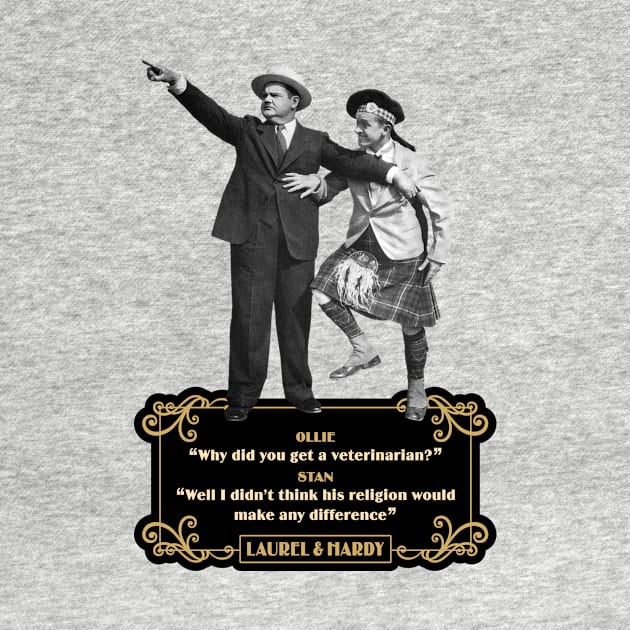 Laurel & Hardy Quotes: 'Ollie “Why Did You Get A Veterinarian?” Stan “Well I Didn’t Think His Religion Would Make Any Difference' by PLAYDIGITAL2020